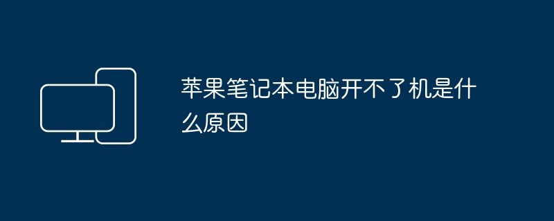 苹果笔记本电脑开不了机是什么原因（笔记本电脑.苹果）