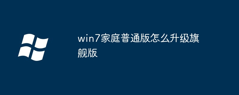win7家庭普通版怎么升级旗舰版（旗舰版.升级.家庭）