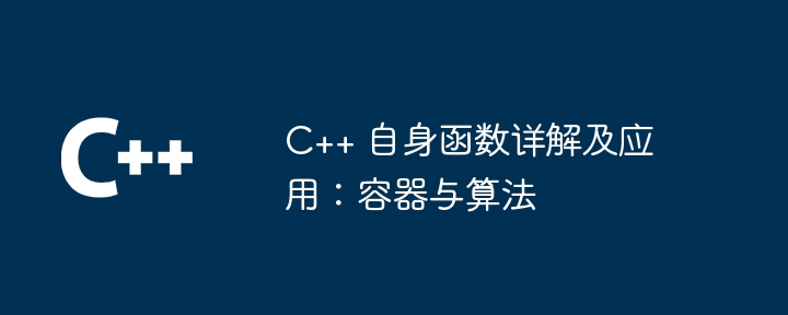 C++ 自身函数详解及应用：容器与算法（算法.容器.详解.函数...）
