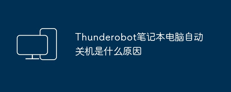 Thunderobot笔记本电脑自动关机是什么原因（笔记本电脑.自动关机.Thunderobot）