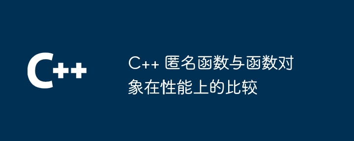 C++ 匿名函数与函数对象在性能上的比较（函数.对象.性能.匿名...）