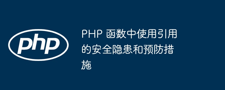 PHP 函数中使用引用的安全隐患和预防措施（预防措施.安全隐患.函数.引用.PHP...）