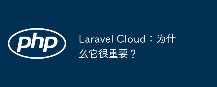 Laravel Cloud：为什么它很重要？（它很.Laravel.Cloud...）