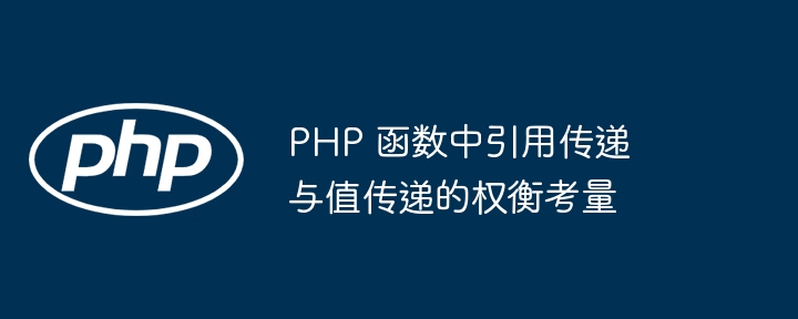 PHP 函数中引用传递与值传递的权衡考量（传递.权衡.考量.函数.引用...）