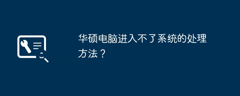 华硕电脑进入不了系统的处理方法？（方法.华硕电脑.系统）