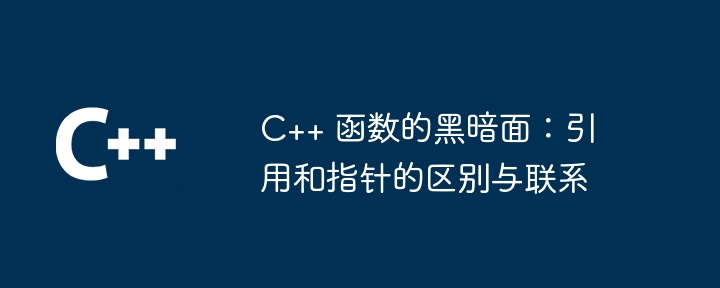 C++ 函数的黑暗面：引用和指针的区别与联系（黑暗面.指针.函数.区别.引用...）