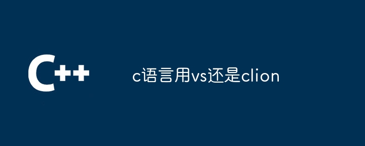 c语言用vs还是clion(语言.clion...)