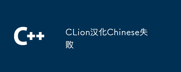 CLion汉化Chinese失败（汉化.失败.CLion.Chinese...）
