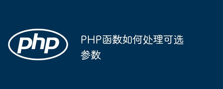 PHP函数如何处理可选参数（可选.如何处理.函数.参数.PHP...）