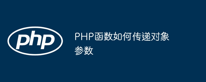 PHP函数如何传递对象参数（函数.传递.对象.参数.PHP...）