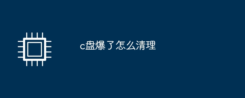 c盘爆了怎么清理(爆了.清理)