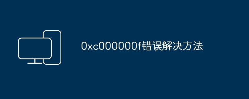 0xc000000f错误解决方法（解决方法.错误.xc000000f）