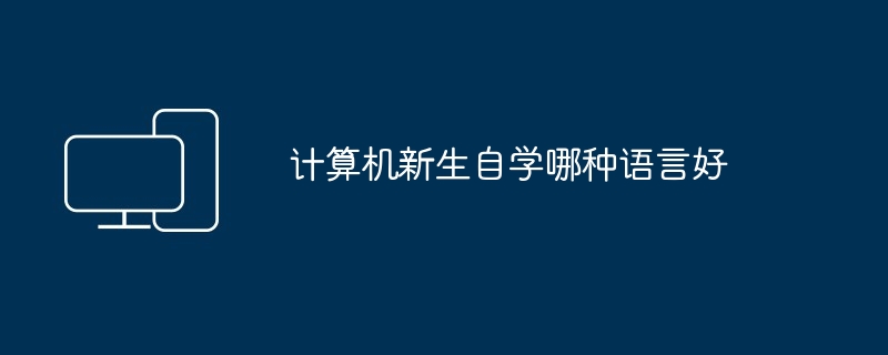 计算机新生自学哪种语言好（哪种.自学.新生）