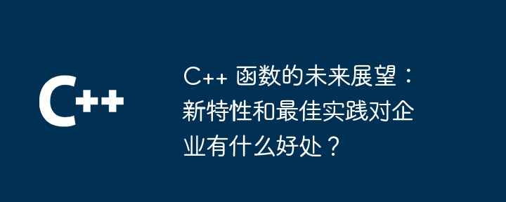 C++ 函数的未来展望：新特性有哪些？