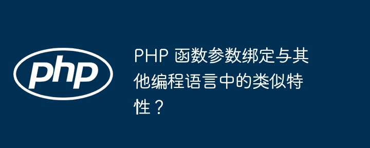 PHP 函数参数绑定与其他编程语言中的类似特性？（绑定.函数.编程语言.特性.类似...）