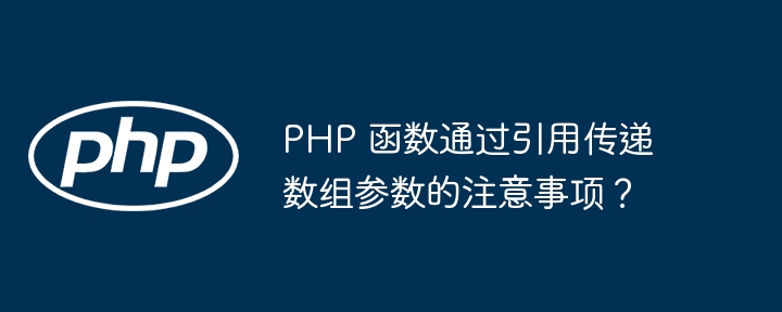 PHP 函数通过引用传递数组参数的注意事项？（数组.函数.注意事项.传递.引用...）