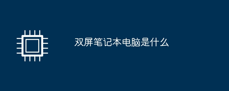 双屏笔记本电脑是什么（双屏.笔记本电脑）