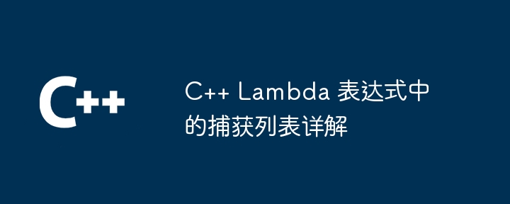 C++ Lambda 表达式中的捕获列表详解（表达式.捕获.详解.列表.Lambda...）