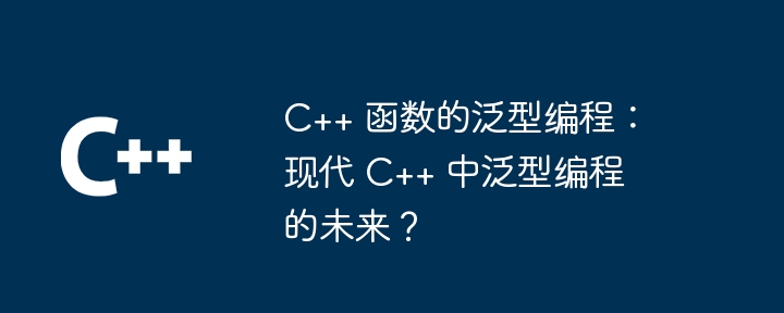 C++ 函数的泛型编程：最佳实践和案例研究？（函数.实践.案例.编程.研究...）