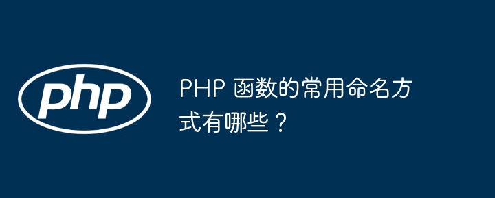 PHP 函数的常用命名方式有哪些？（函数.命名.常用.方式.有哪些...）