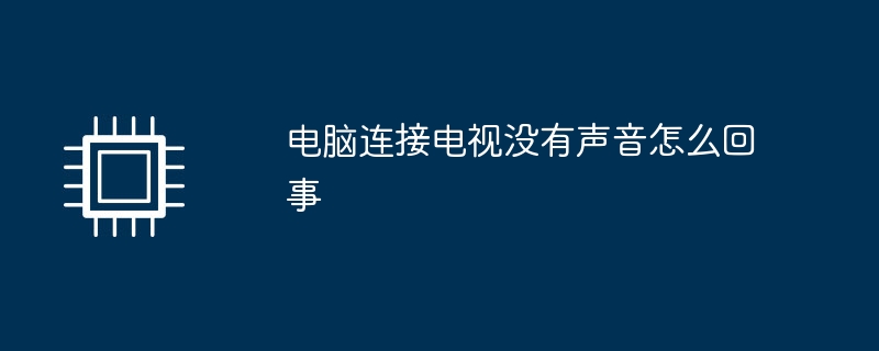 电脑连接电视没有声音怎么回事（怎么回事.声音.连接）