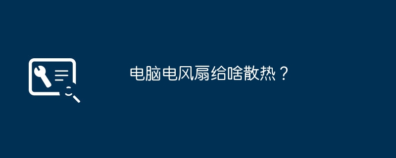 电脑电风扇给啥散热？（电风扇.散热.电脑）