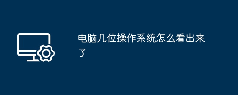 电脑几位操作系统怎么看出来了(几位.怎么看.操作系统)