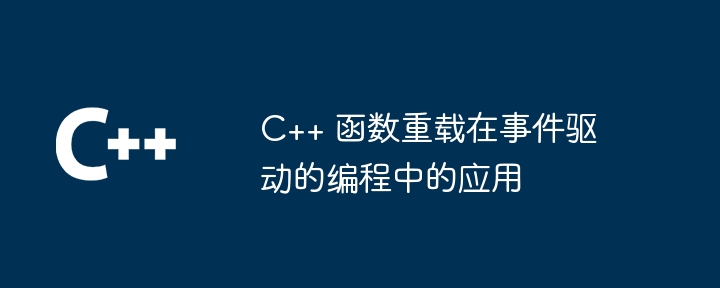C++ 函数重载在事件驱动的编程中的应用（重载.函数.驱动.编程.事件...）