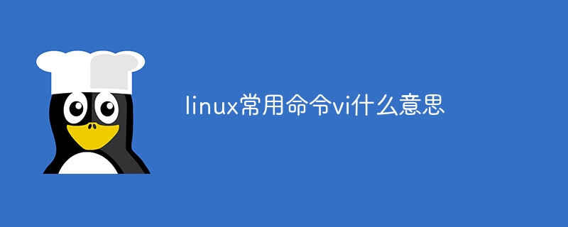 linux常用命令vi什么意思（什么意思.常用命令.linux.vi...）
