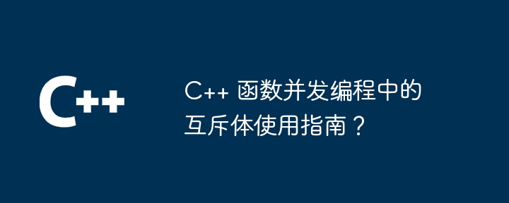 C++ 函数并发编程中的互斥体使用指南？（使用指南.并发.函数.编程.互斥...）