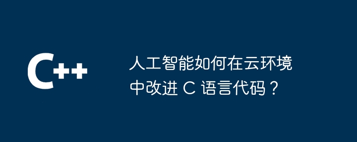 人工智能如何自动生成 C 语言代码？
