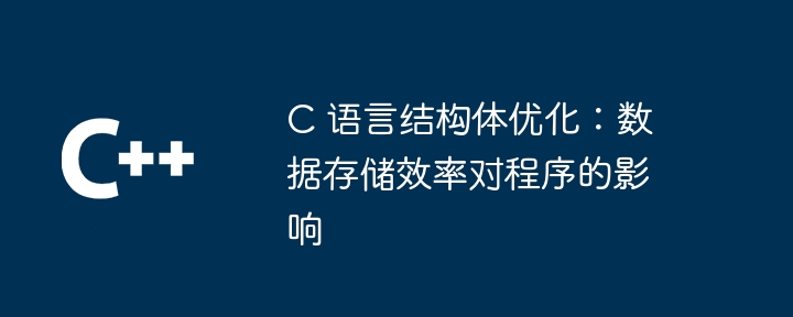 C 语言结构体优化：数据存储效率对程序的影响（数据存储.效率.优化.语言.结构...）