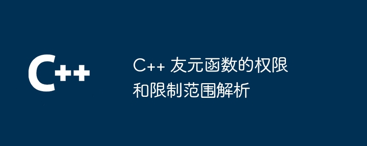 C++ 友元函数的权限和限制范围解析（函数.解析.权限...）