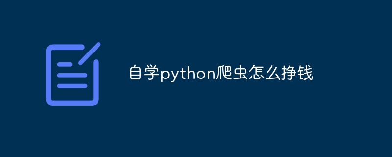 自学python爬虫怎么挣钱(爬虫.自学.挣钱.python...)