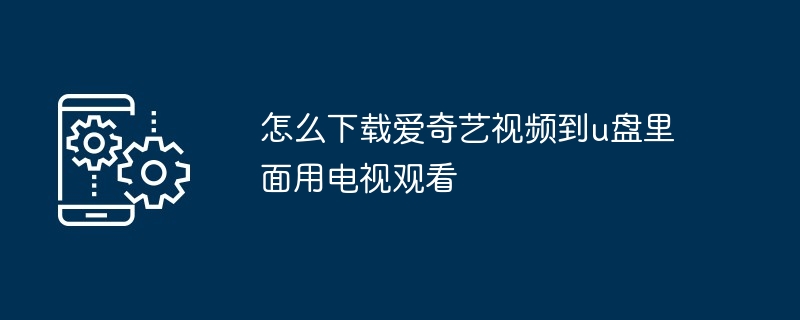 爱奇艺上怎么下载mp4格式的视频（格式.下载.视频）