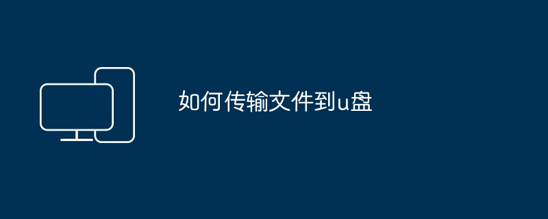 如何传输文件到u盘（传输文件）