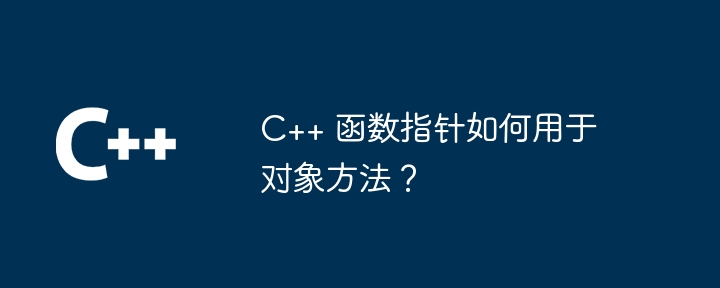 C++ 函数指针如何用于对象方法？（指针.函数.用于.对象.方法...）