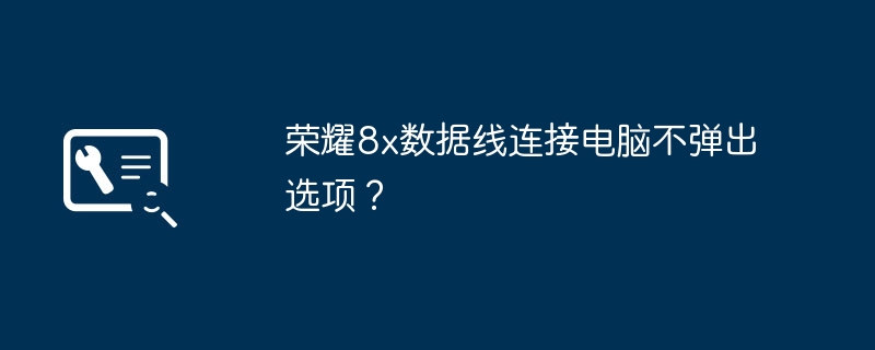 荣耀8x数据线连接电脑不弹出选项？（荣耀.弹出.数据线）