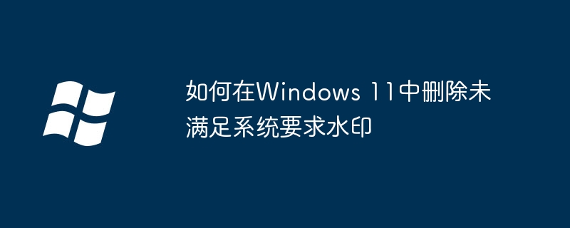 如何在Windows 11中删除未满足系统要求水印(水印.删除.如何在)
