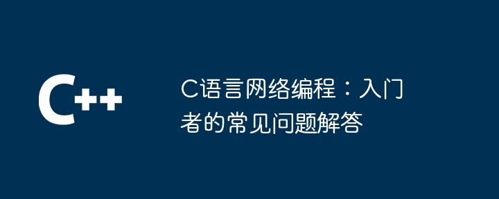 C语言网络编程：入门者的常见问题解答（问题解答.网络编程.入门.常见.语言...）
