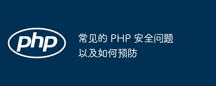 常见的 PHP 安全问题以及如何预防（安全问题.如何预防.常见.PHP...）