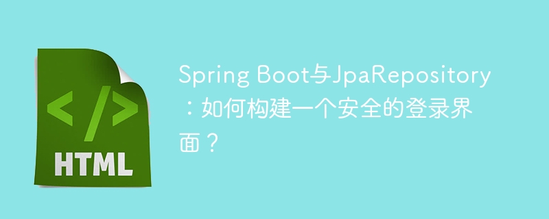 Spring Boot与JpaRepository：如何构建一个安全的登录界面？
