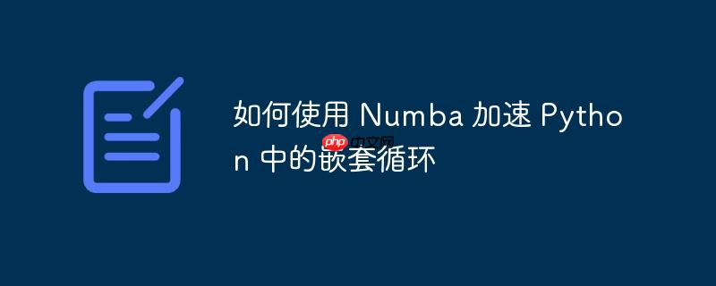 如何使用 Numba 加速 Python 中的嵌套循环（嵌套.如何使用.循环.加速.Numba...）