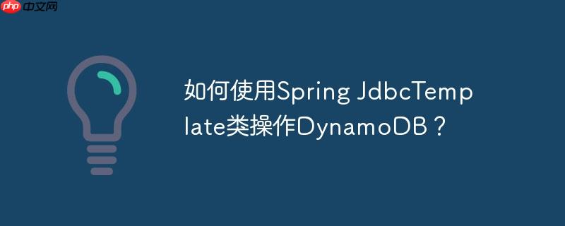 如何使用Spring JdbcTemplate类操作DynamoDB？（如何使用.操作.JdbcTemplate.Spring.DynamoDB...）