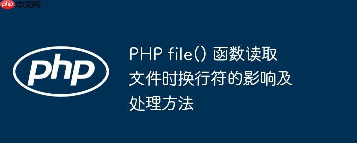 PHP file() 函数读取文件时换行符的影响及处理方法
