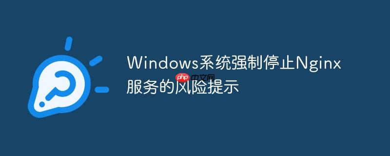 Windows系统强制停止Nginx服务的风险提示（强制.停止.提示.风险.系统...）