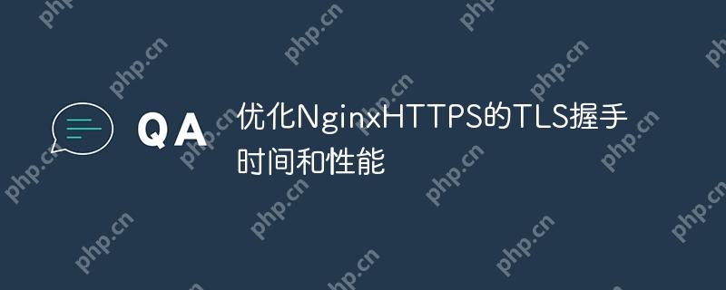 优化NginxHTTPS的TLS握手时间和性能（握手.优化.性能.时间.TLS...）