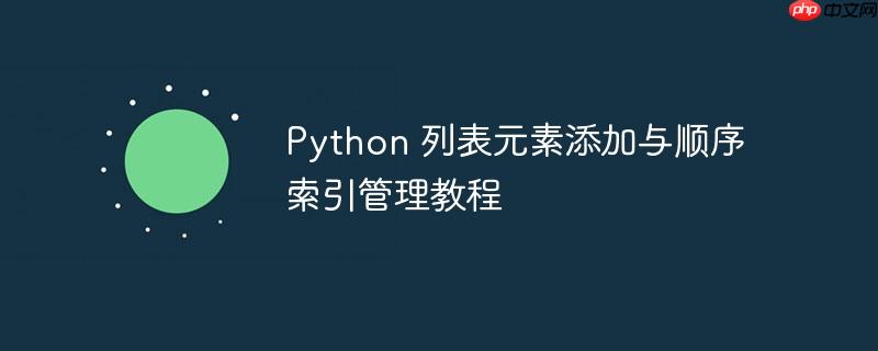 Python 列表元素添加与顺序索引管理教程
