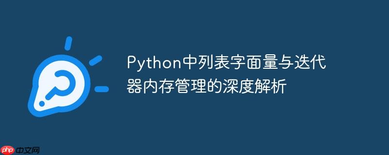 Python中列表字面量与迭代器内存管理的深度解析（字面.深度.内存管理.解析.迭代...）