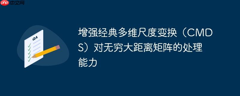 增强经典多维尺度变换（CMDS）对无穷大距离矩阵的处理能力
